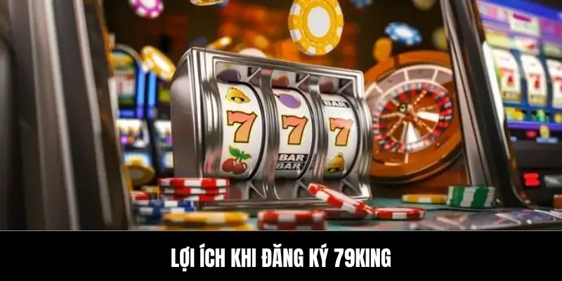 Lợi ích khi đăng ký 79King