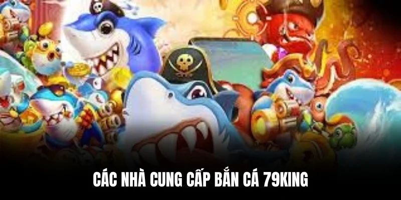 Các nhà cung cấp bắn cá 79king.